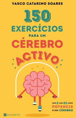 Manuscrito Editora 150 Exercícios para um Cérebro Activo de Vasco Catarino Soares - Dos 8 aos 80 Anos Potencie o seu Cérebro^ Saúde E Bem Estar