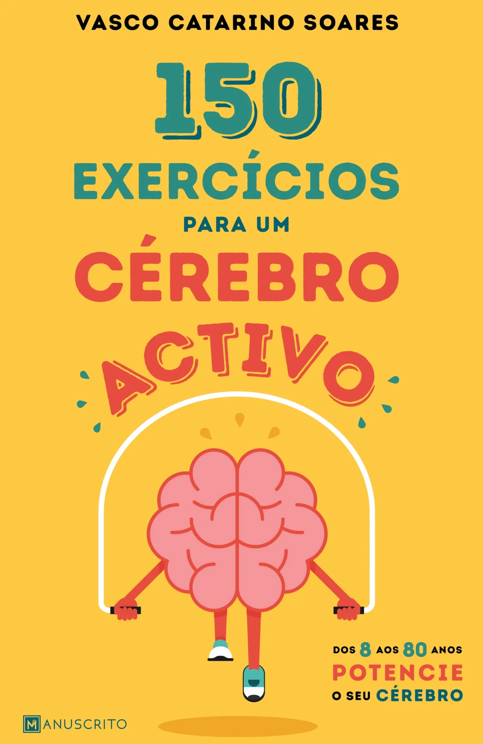 Manuscrito Editora 150 Exercícios para um Cérebro Activo de Vasco Catarino Soares - Dos 8 aos 80 Anos Potencie o seu Cérebro^ Saúde E Bem Estar