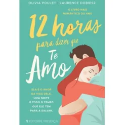 Presença 12 Horas para Dizer que Te Amo de Olivia Poulet e Laurence Dobiesz^ Romance