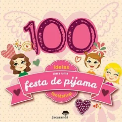 Jacarandá 100 Ideias para uma Festa de Pijama Fantástica!^ Atividades