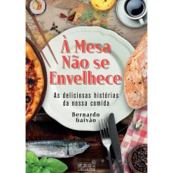 Oficina Do Livro À Mesa Não Se Envelhece de Bernardo Gaivão - As Deliciosas Histórias da Nossa Comida^ História E Política