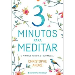 Presença 3 Minutos para Meditar de Christophe André^ Desenvolvimento Pessoal