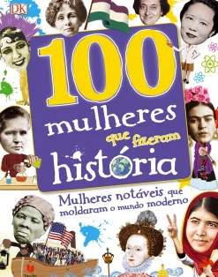 Texto Editores 100 Mulheres que Fizeram História de Dorlin Kindersley - Mulheres Notáveis que Moldaram o Mundo Moderno^ Conhecimento