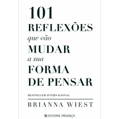 Presença 101 Reflexões que Vão Mudar A sua Forma de Pensar de Brianna Wiest^ Desenvolvimento Pessoal