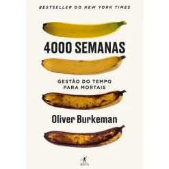 Objectiva 4000 Semanas - Gestão do Tempo para Mortais de Oliver Burkeman^ Desenvolvimento Pessoal