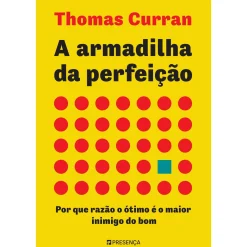 Presença A Armadilha da Perfeição de Thomas Curran - Por que Razão o Ótimo é o Maior Inimigo do Bom^ Técnicos