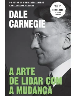 Objectiva A Arte de Lidar com a Mudança de Dale Carnegie^ Desenvolvimento Pessoal