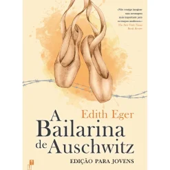 Desassossego A Bailarina de Auschwitz de Edith Eger^ Young Adult