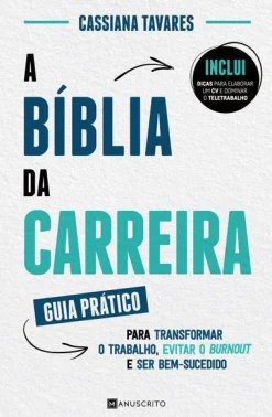 Manuscrito A Bíblia da Carreira de Cassiana Tavares - Guia Prático para Transformar o Trabalho, Evitar o Burnout e Ser Bem-sucedido^ Desenvolvimento Pessoal