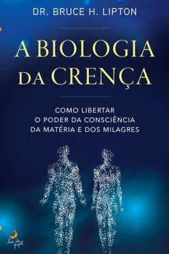 Lua De Papel A Biologia da Crença de Dr. Bruce H. Lipton - Como Libertar o Poder da Consciência da Matéria e dos Milagres^ Desenvolvimento Pessoal