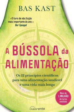 Nascente A Bússola da Alimentação de Bas Kast - Os 12 Princípios Científicos para uma Alimentação Saudável e uma Vida Mais Longa^ Saúde E Bem Estar