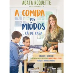 Manuscrito A Comida dos Miúdos Cá de Casa de Ágata Roquette - Conselhos e Receitas de Pequenos Almoços Nutritivos, Lanches para a Escola, Almoços e Jantares Saudáveis^ Saúde E Bem Estar