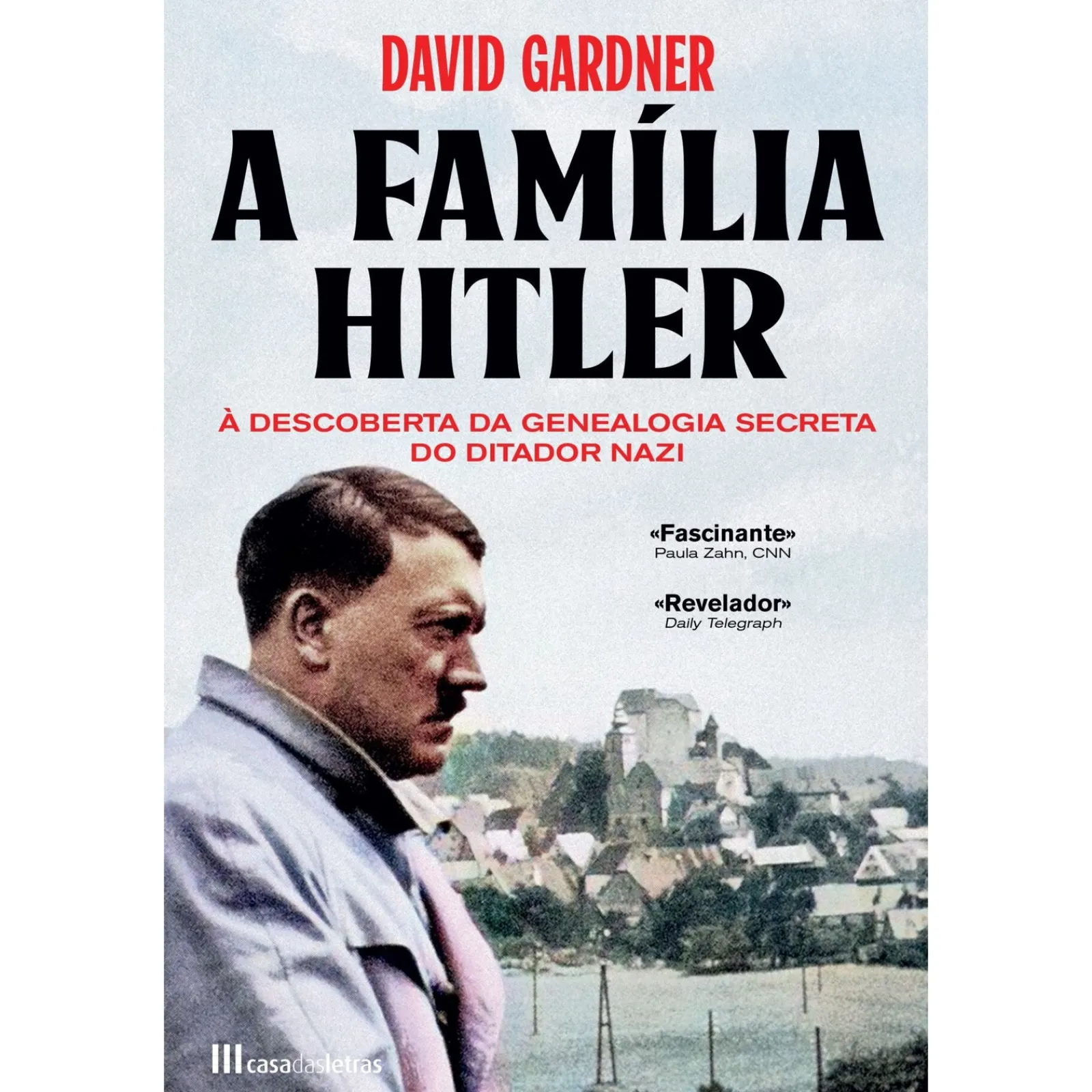 Casa Das Letras A Família Hitler de David Gardner - À Descoberta da Genealogia Secreta da Ditadura Nazi^ Vidas Reais