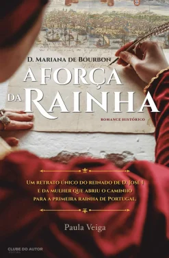 Clube Do Autor A Força da Rainha de Paula Veiga - D. Mariana de Bourbon^ Romance Histórico