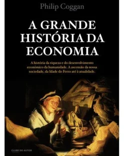 Clube Do Autor A Grande História da Economia de Philip Coggan^ História E Política