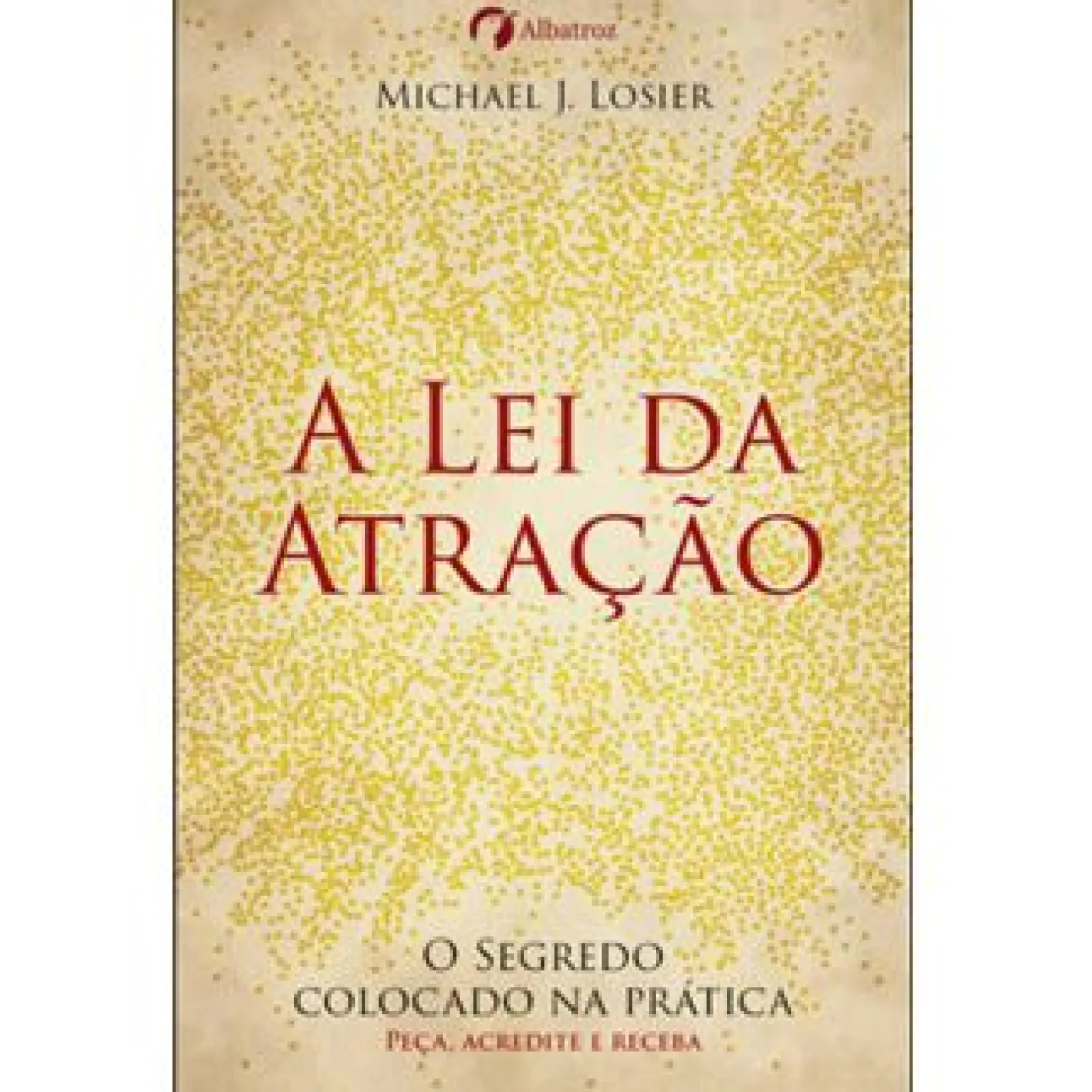 Albatroz A Lei da Atração de Michael J. Losier^ Desenvolvimento Pessoal