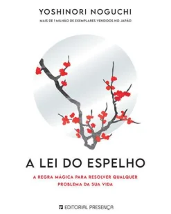 Presença A Lei do Espelho de Yoshinori Noguchi^ Desenvolvimento Pessoal