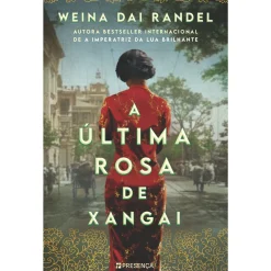 Presença A Última Rosa de Xangai de Weina Dai Randel^ Romance Histórico