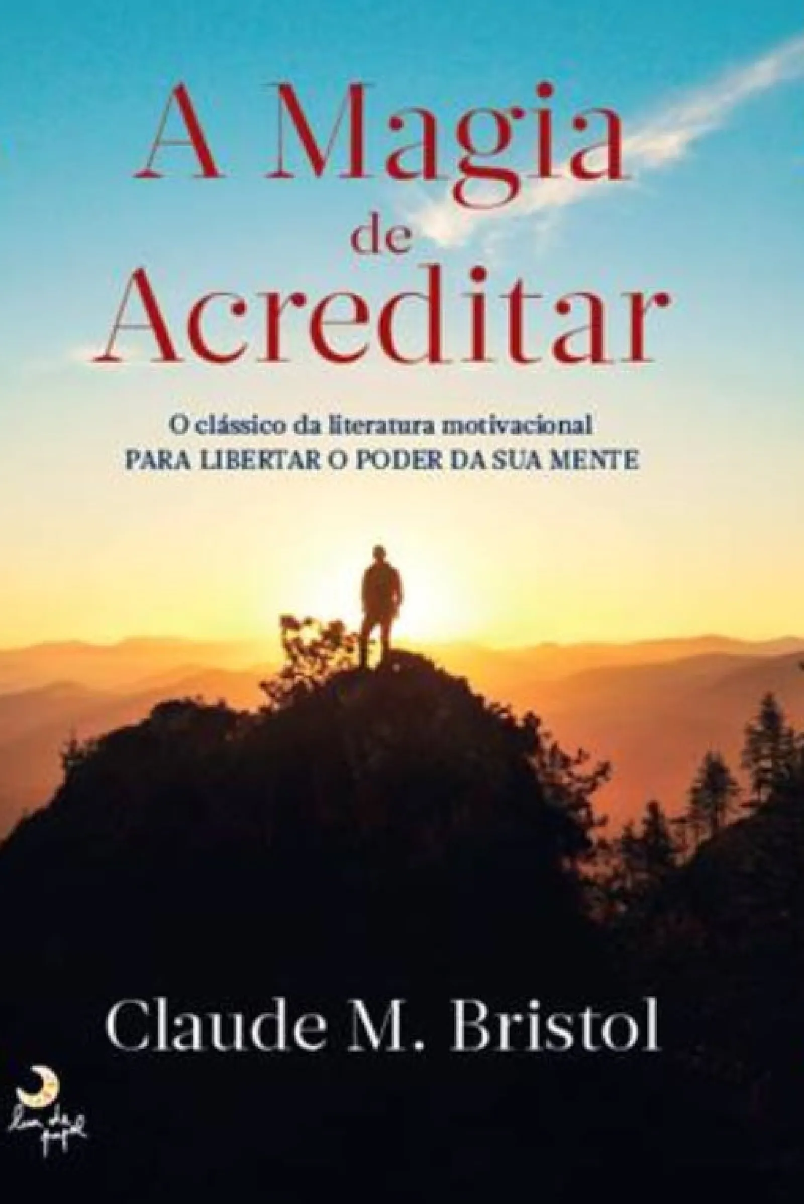 Lua De Papel A Magia de Acreditar de Claude M. Bristol^ Desenvolvimento Pessoal