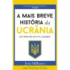 Dom Quixote A Mais Breve História da Ucrânia de José Milhazes - Dos Príncipes de KYIV a Zelensky^ História E Política