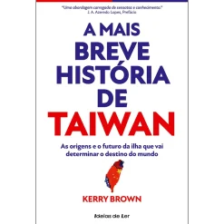 Ideias De Ler A Mais Breve História de Taiwan de Kerry Brown - As Origens e o Futuro da Ilha que Vai Determinar o Destino do Mundo^ História E Política