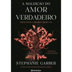Presença A Maldição do Amor Verdadeiro de Stephanie Garber - Once Upon a Broken Heart Livro 3^ Young Adult