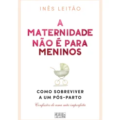 Oficina Livro A Maternidade Não é para Meninos de Inês Leitão^ Desenvolvimento Pessoal