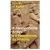 Bertrand A Mesopotâmia Antiga e o Nascimento da História de Moudhy Al-Rashid^ História E Política