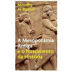 Bertrand A Mesopotâmia Antiga e o Nascimento da História de Moudhy Al-Rashid^ História E Política