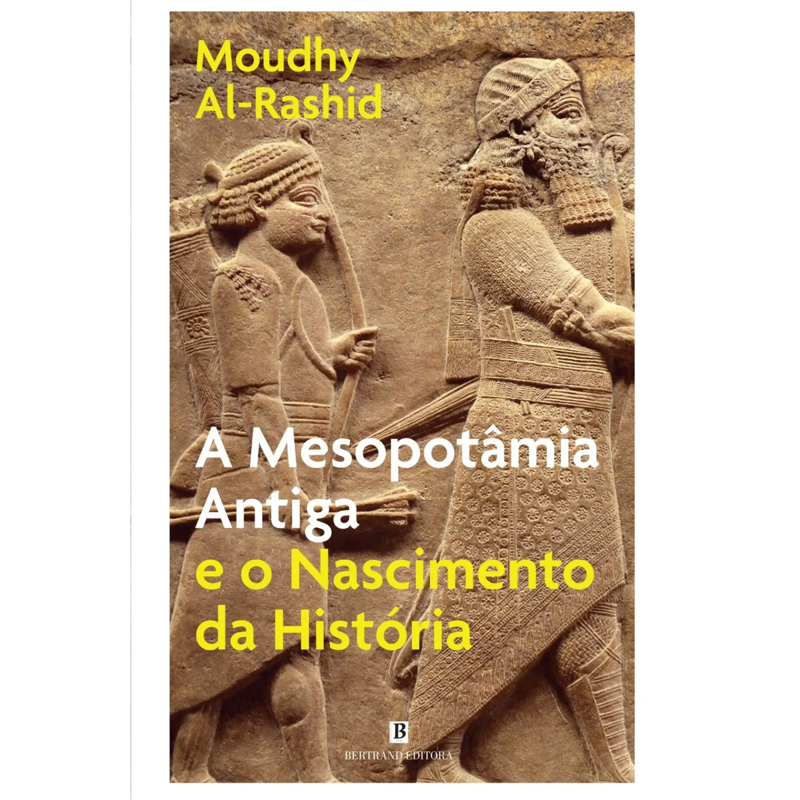 Bertrand A Mesopotâmia Antiga e o Nascimento da História de Moudhy Al-Rashid^ História E Política
