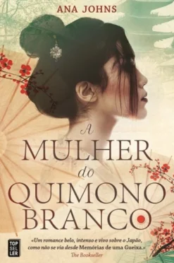 Topseller A Mulher do Quimono Branco de Ana Johns^ Romance Histórico
