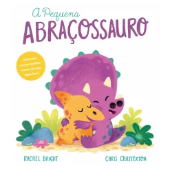 Minutos De Leitura A Pequena Abraçossauro de Rachel Bright; Ilustração: Chris Chatterton de Rachel Bright^ Literatura Infantil