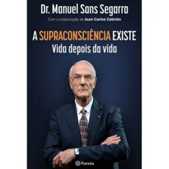 Planeta A Supraconsciência Existe de Dr. Manuel Sans Segarra e Juan Carlos Cebrián^ Saúde E Bem Estar