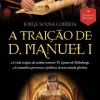 Clube Do Autor A Traição de D. Manuel I de Jorge Sousa Correia^ Romance Histórico