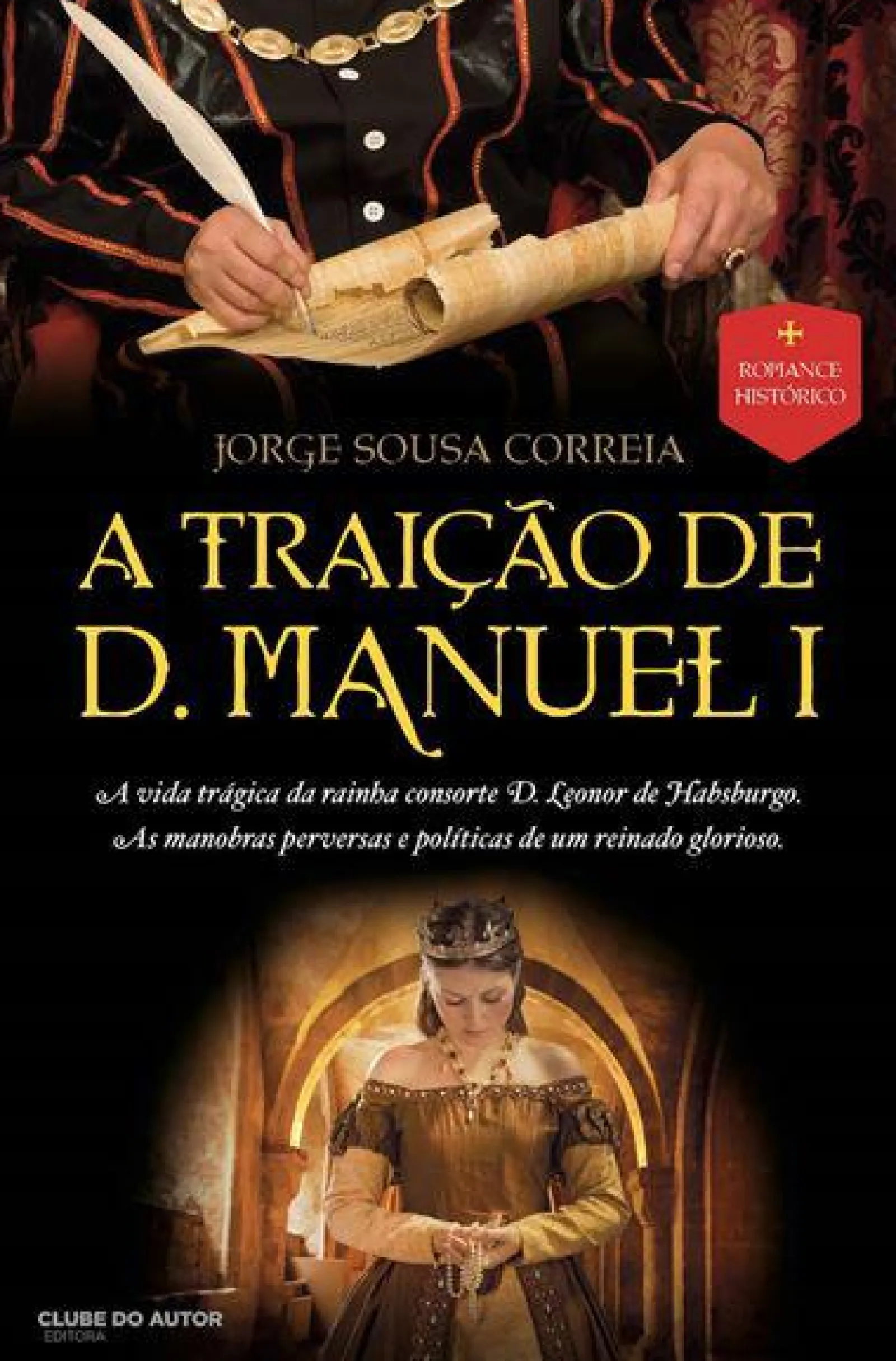 Clube Do Autor A Traição de D. Manuel I de Jorge Sousa Correia^ Romance Histórico