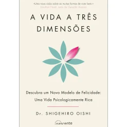 Nascente A Vida a Três Dimensões de Dr. Shigehiro Oishi^ Desenvolvimento Pessoal