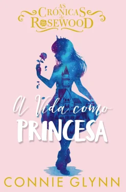 Oficina Do Livro A Vida Como Princesa de Connie Glynn - As Crónicas de Rosewood N.º 2^ Coleções Juvenis