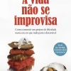 Matéria Prima A Vida Não Se Improvisa de Enrique Rojas - Como Construir um Projeto de Felicidade Numa Era em que Tudo Parece Descartável^ Desenvolvimento Pessoal