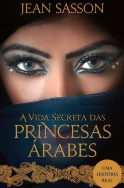 Asa A Vida Secreta das Princesas Árabes de Jean Sasson^ Vidas Reais
