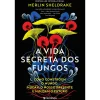 Presença A Vida Secreta dos Fungos: Como Constroem o Mundo, Mudam o Nosso Presente e Moldam o Futuro de Merlin Sheldrake^ Técnicos