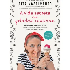 Arteplural A Vida Secreta dos Gelados Caseiros de Rita Nascimento - Mais de 40 Receitas para Todos os Níveis de Gula e Dicas para Criar os seus Próprios Sabores^ Culinária