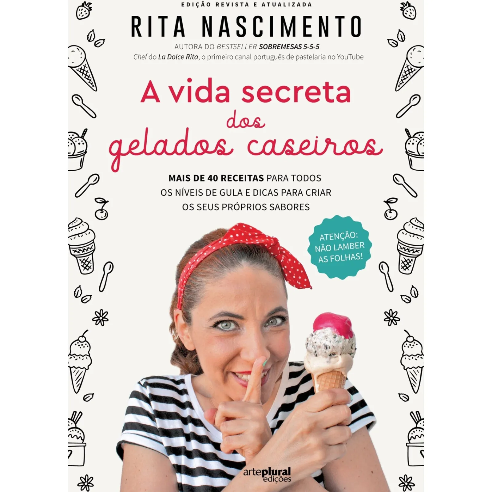 Arteplural A Vida Secreta dos Gelados Caseiros de Rita Nascimento - Mais de 40 Receitas para Todos os Níveis de Gula e Dicas para Criar os seus Próprios Sabores^ Culinária