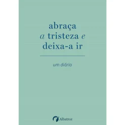 Albatroz Abraça A Tristeza e Deixa-A Ir de Elias Baar^ Desenvolvimento Pessoal