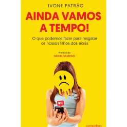 Contraponto Ainda Vamos a Tempo! de Ivone Patrão - O que Podemos Fazer para Resgatar os Nossos Filhos dos Ecrãs^ História E Política