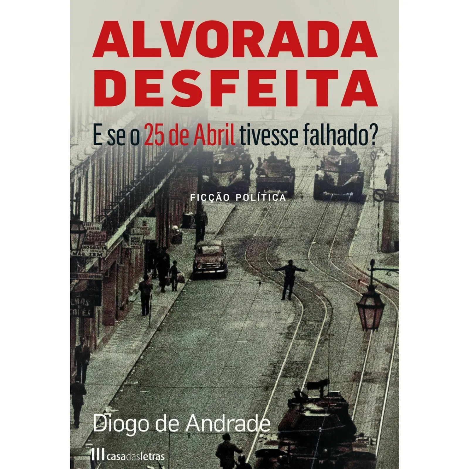 Casa Das Letras Alvorada Desfeita de Diogo de Andrade^ História E Política