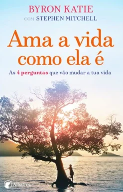 Albatroz Ama a Vida Como Ela é de Byron Katie e Stephen Mitchell^ Desenvolvimento Pessoal