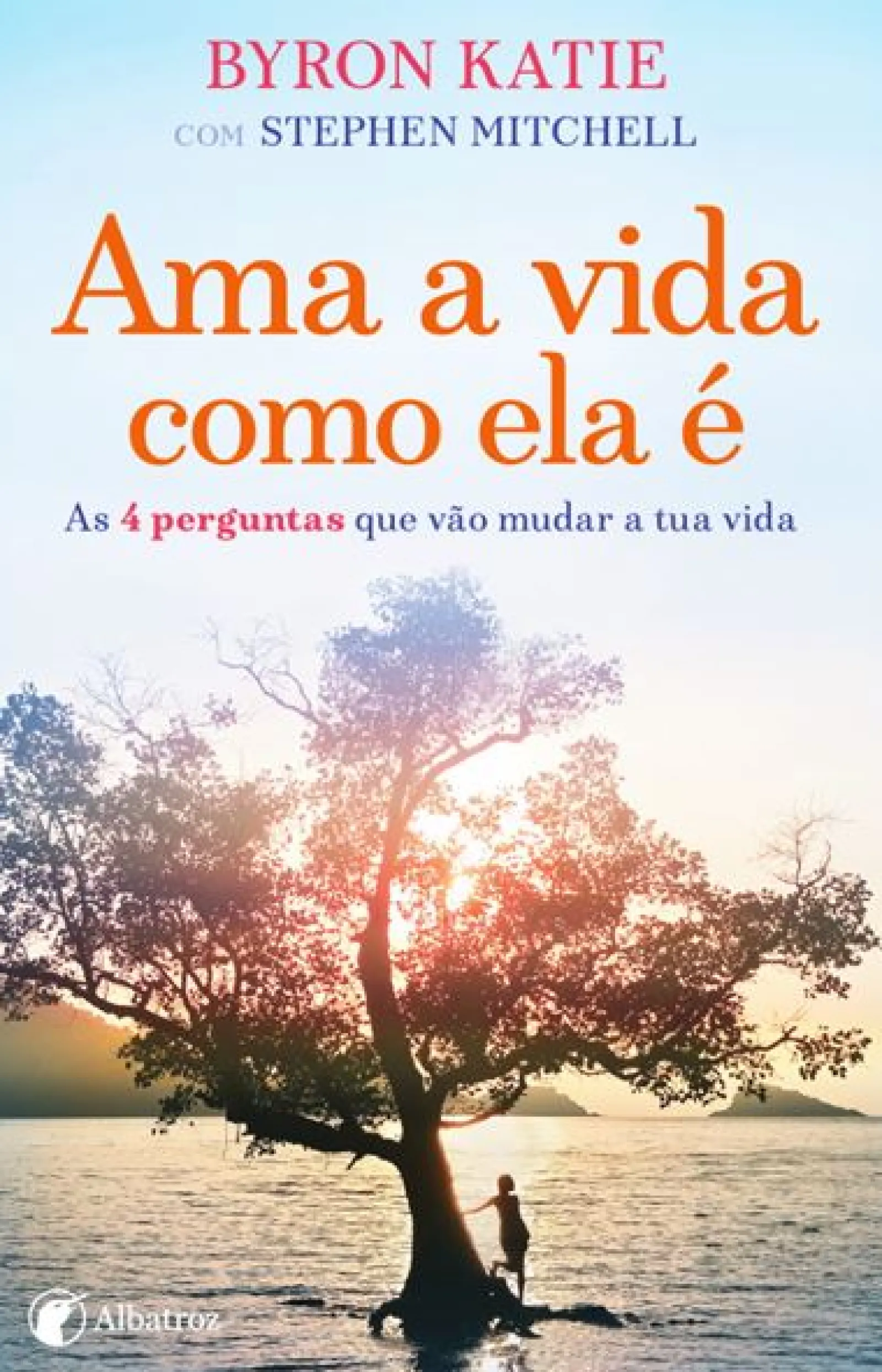 Albatroz Ama a Vida Como Ela é de Byron Katie e Stephen Mitchell^ Desenvolvimento Pessoal