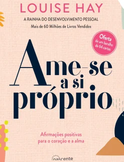 Nascente Ame-se a Si Próprio de Louise Hay - Afirmações Positivas para o Coração e para a Alma^ Desenvolvimento Pessoal
