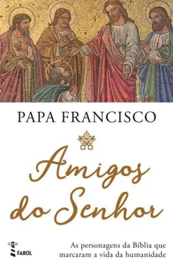 Farol Amigos do Senhor de Papa Francisco - As Personagens da Bíblia que Marcaram a Vida da Humanidade^ Espiritualidade