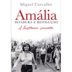 Dom Quixote Amália – Ditadura e Revolução de Miguel Carvalho^ Vidas Reais